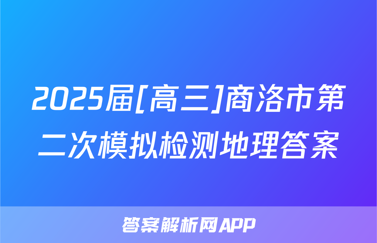 2025届[高三]商洛市第二次模拟检测地理答案