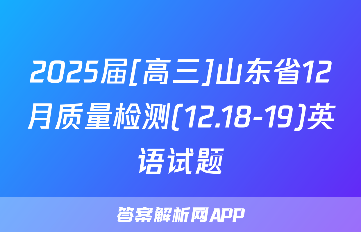 2025届[高三]山东省12月质量检测(12.18-19)英语试题