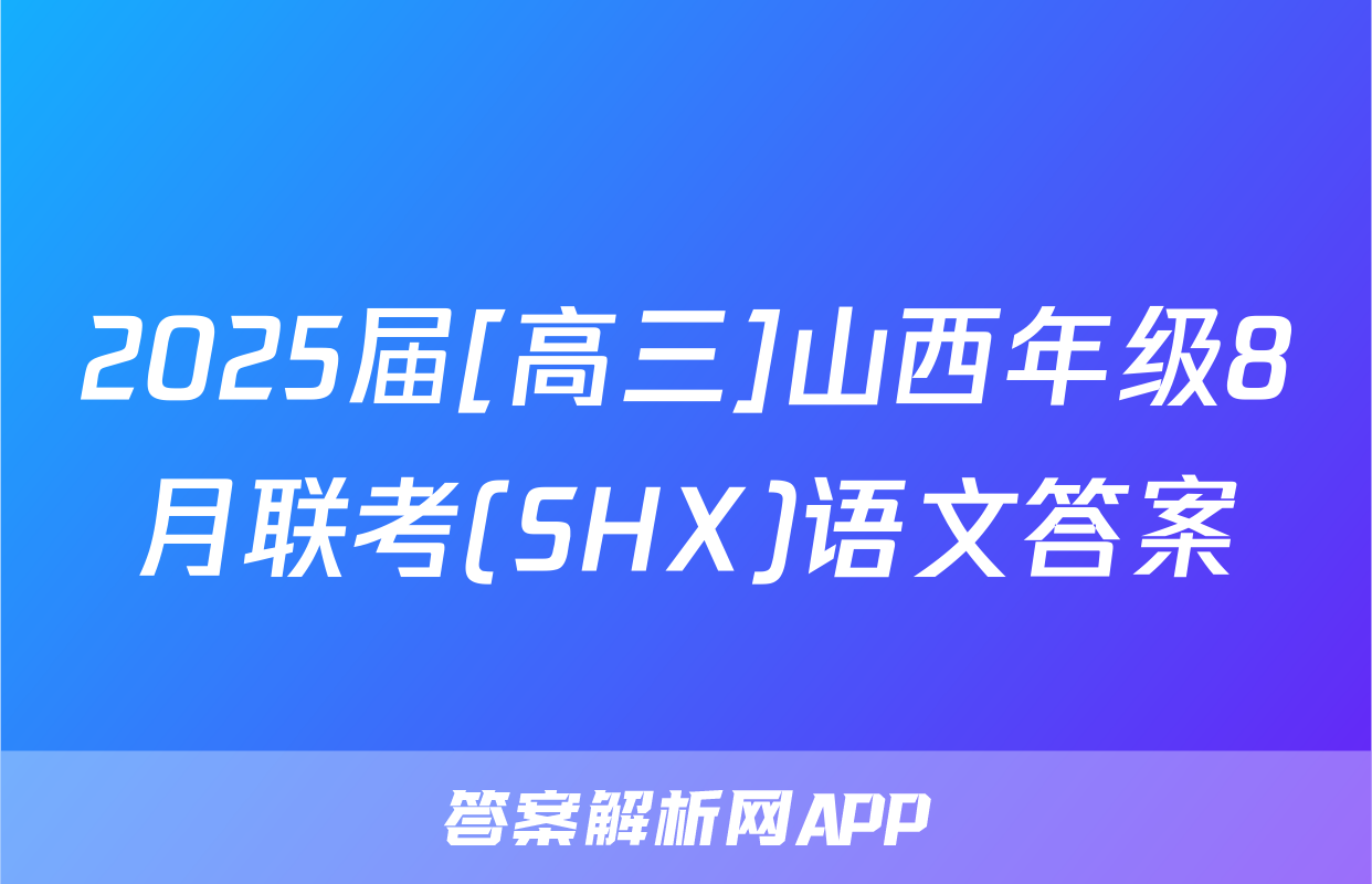 2025届[高三]山西年级8月联考(SHX)语文答案