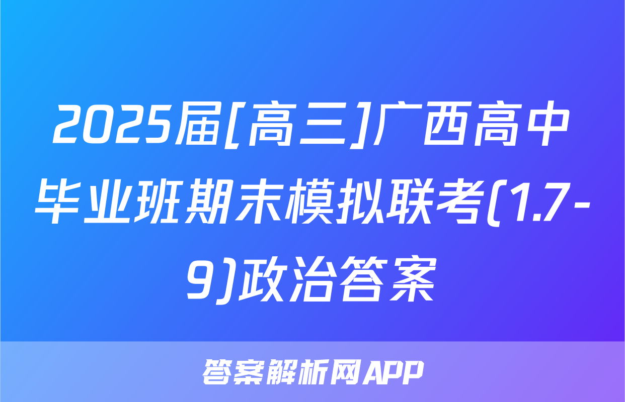 2025届[高三]广西高中毕业班期末模拟联考(1.7-9)政治答案