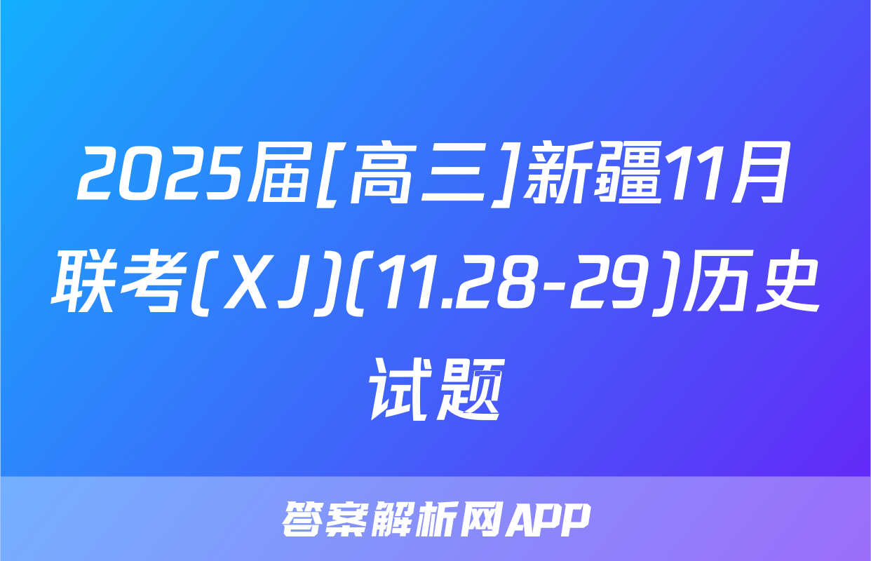2025届[高三]新疆11月联考(XJ)(11.28-29)历史试题