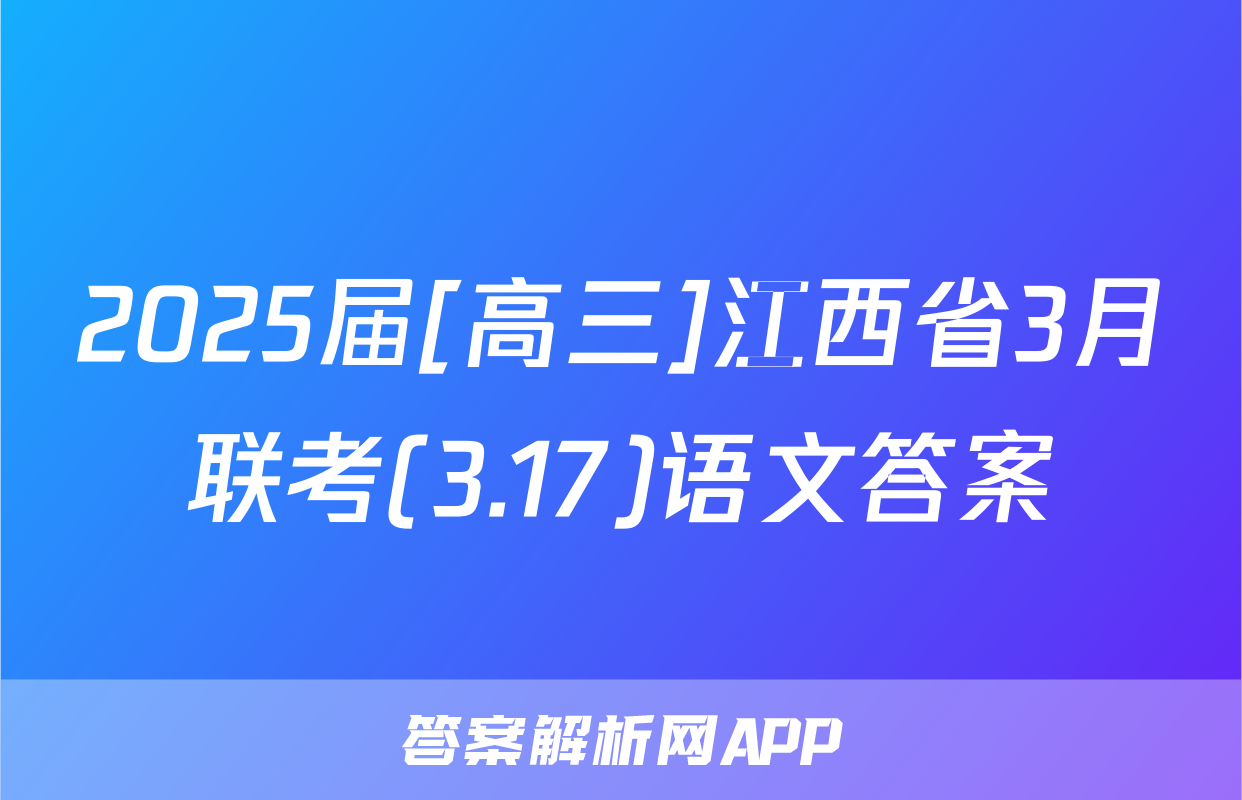 2025届[高三]江西省3月联考(3.17)语文答案