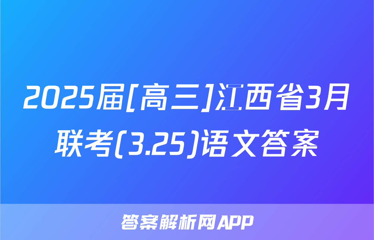 2025届[高三]江西省3月联考(3.25)语文答案