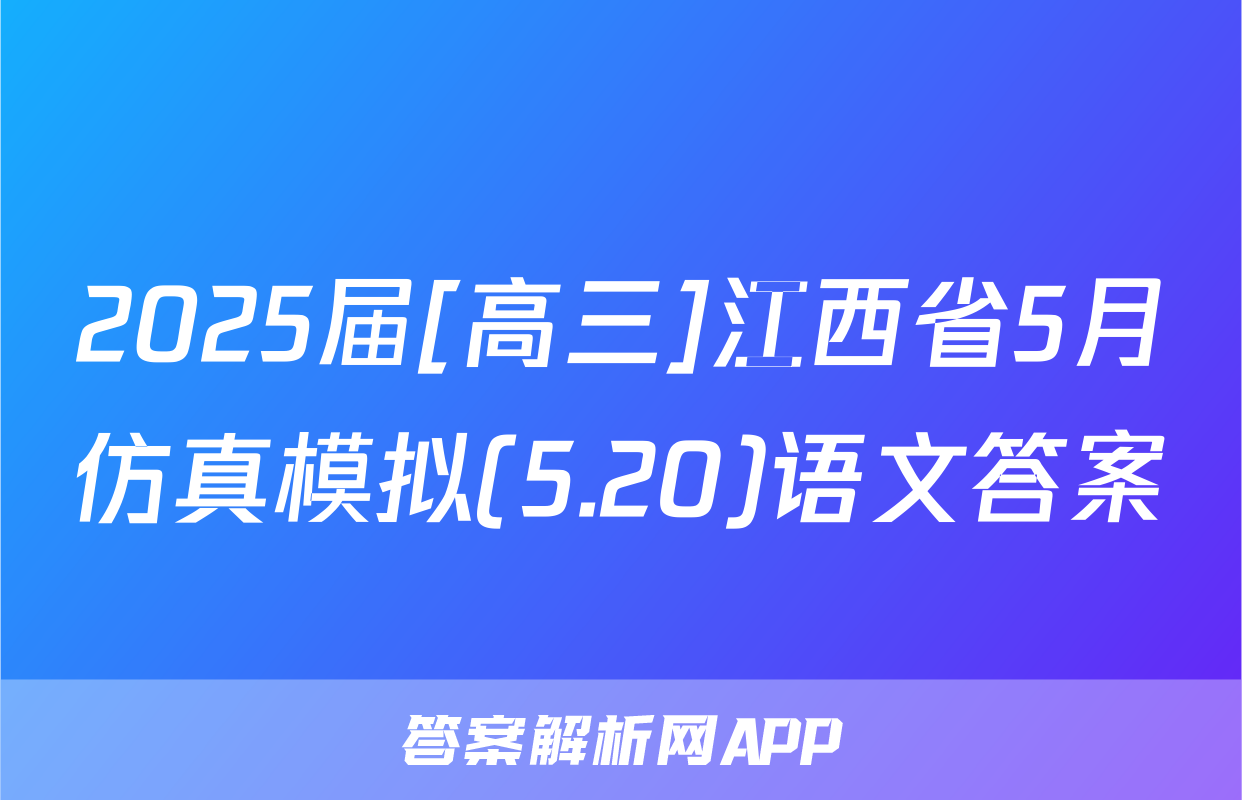 2025届[高三]江西省5月仿真模拟(5.20)语文答案