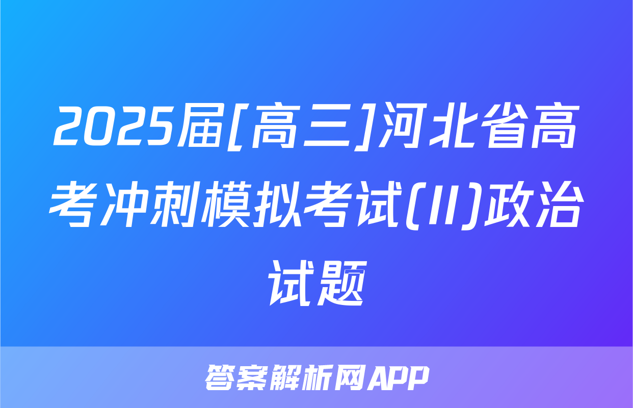 2025届[高三]河北省高考冲刺模拟考试(II)政治试题