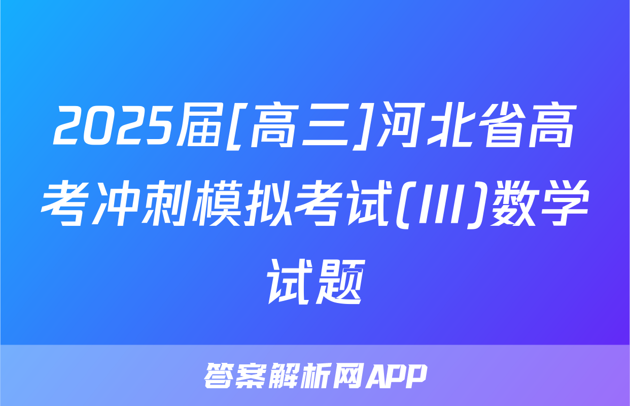 2025届[高三]河北省高考冲刺模拟考试(III)数学试题