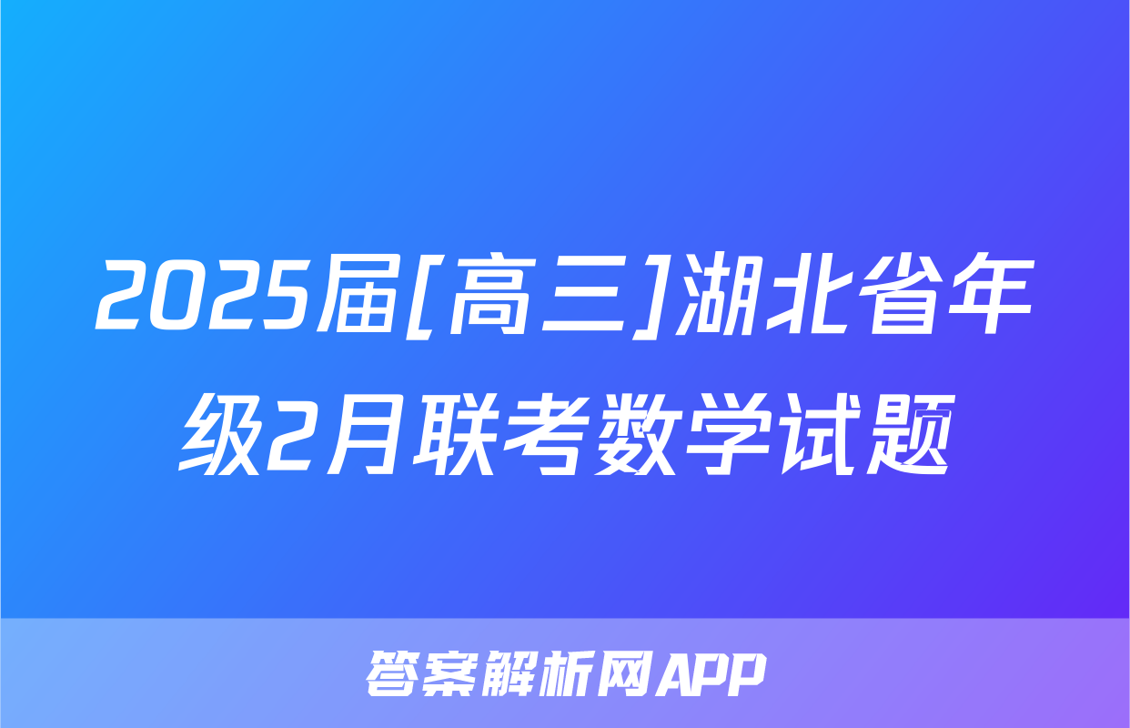 2025届[高三]湖北省年级2月联考数学试题
