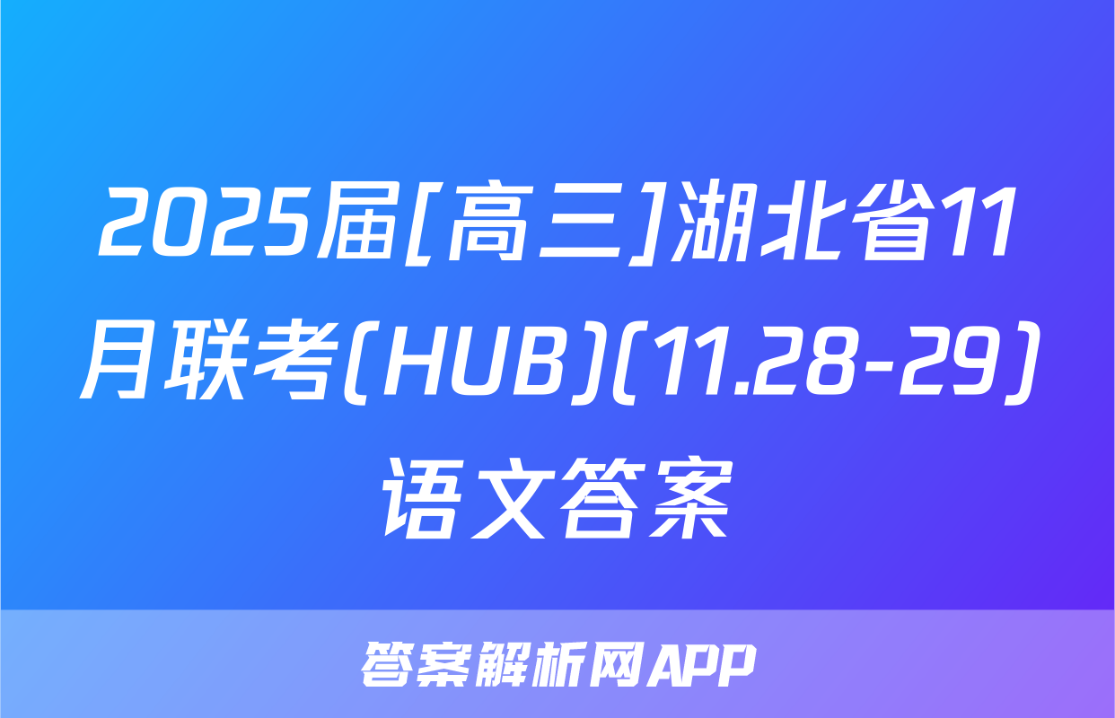 2025届[高三]湖北省11月联考(HUB)(11.28-29)语文答案