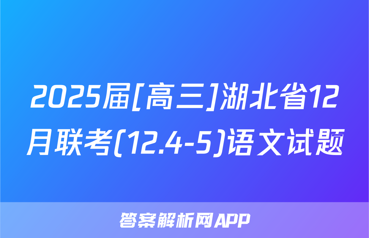 2025届[高三]湖北省12月联考(12.4-5)语文试题
