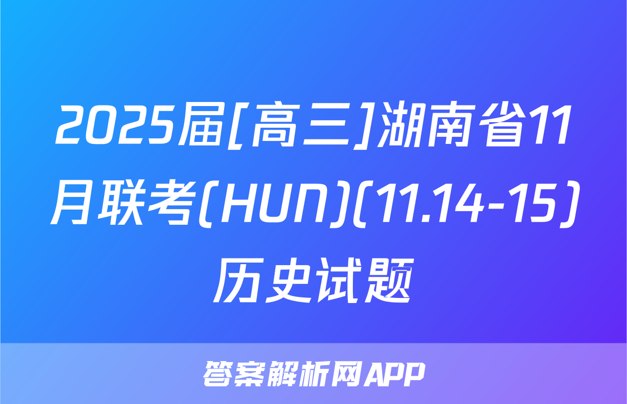 2025届[高三]湖南省11月联考(HUN)(11.14-15)历史试题