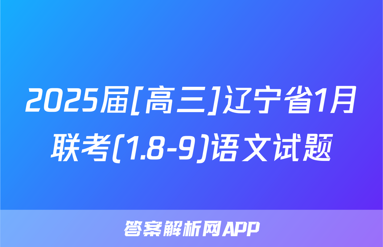 2025届[高三]辽宁省1月联考(1.8-9)语文试题