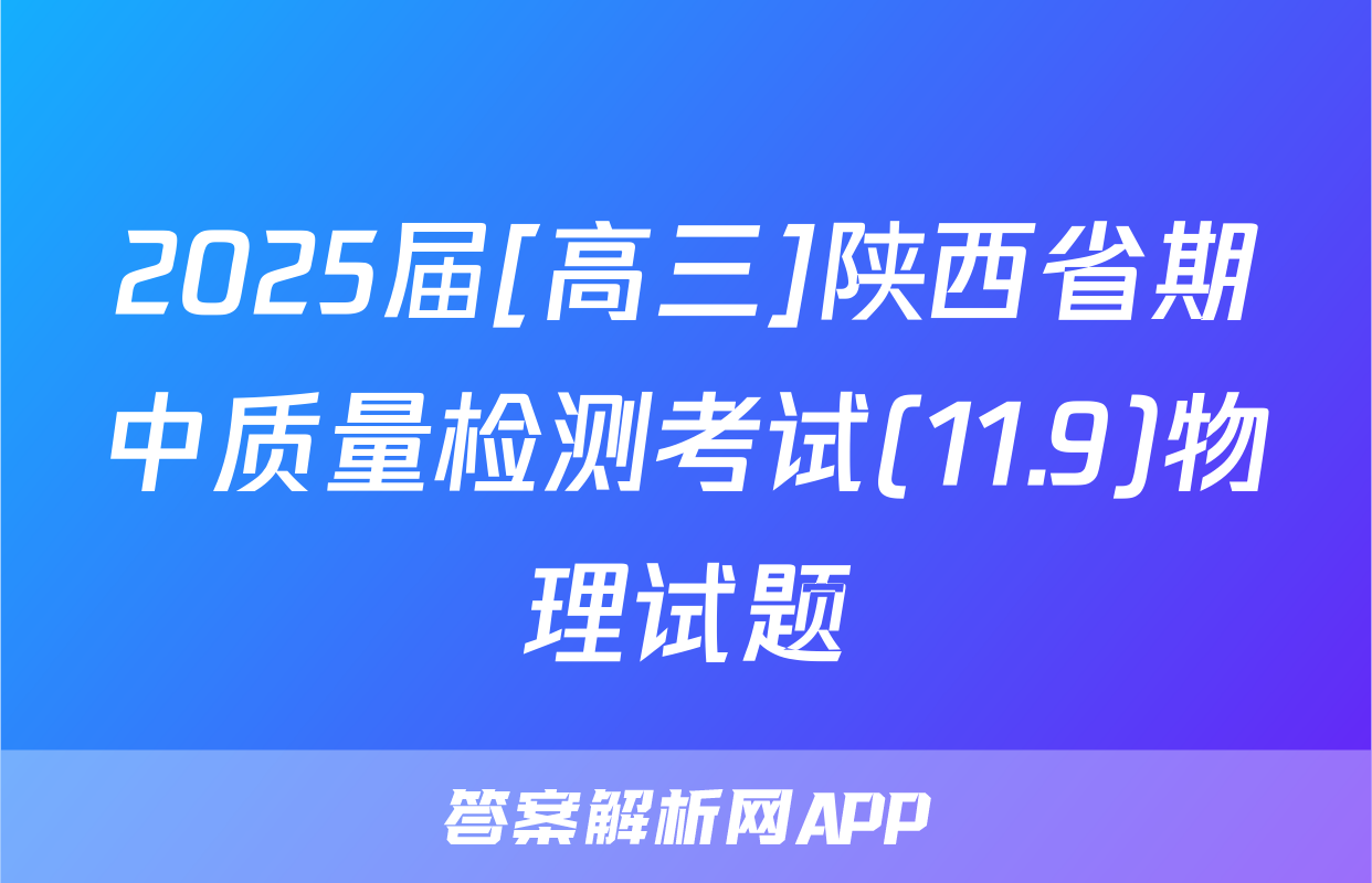 2025届[高三]陕西省期中质量检测考试(11.9)物理试题
