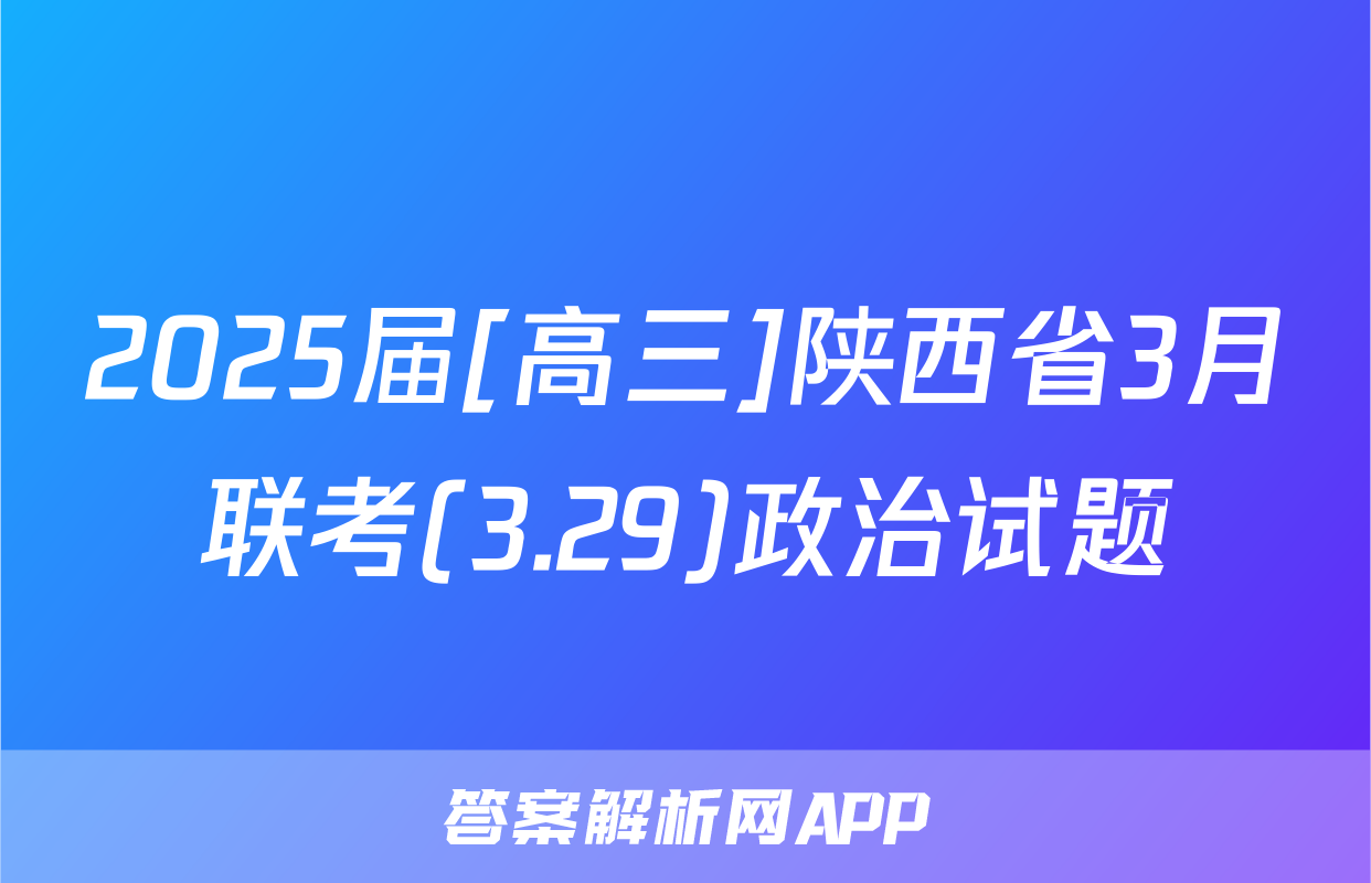 2025届[高三]陕西省3月联考(3.29)政治试题