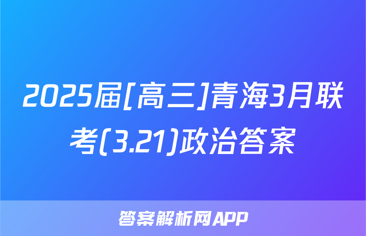 2025届[高三]青海3月联考(3.21)政治答案