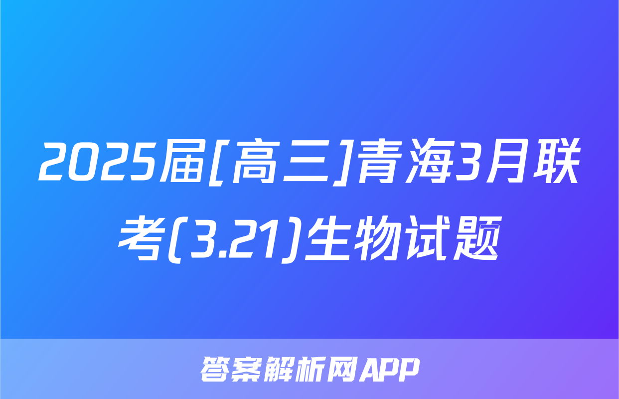 2025届[高三]青海3月联考(3.21)生物试题