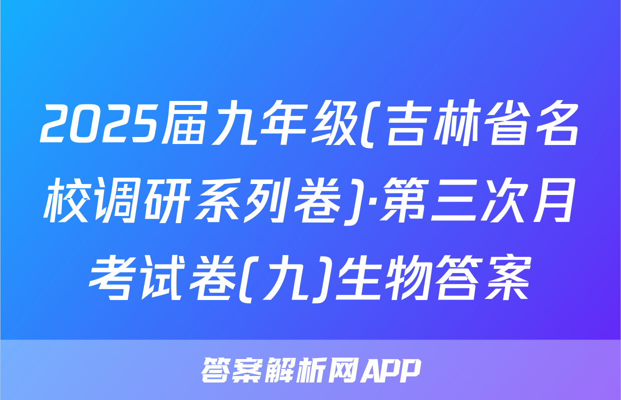 2025届九年级(吉林省名校调研系列卷)·第三次月考试卷(九)生物答案