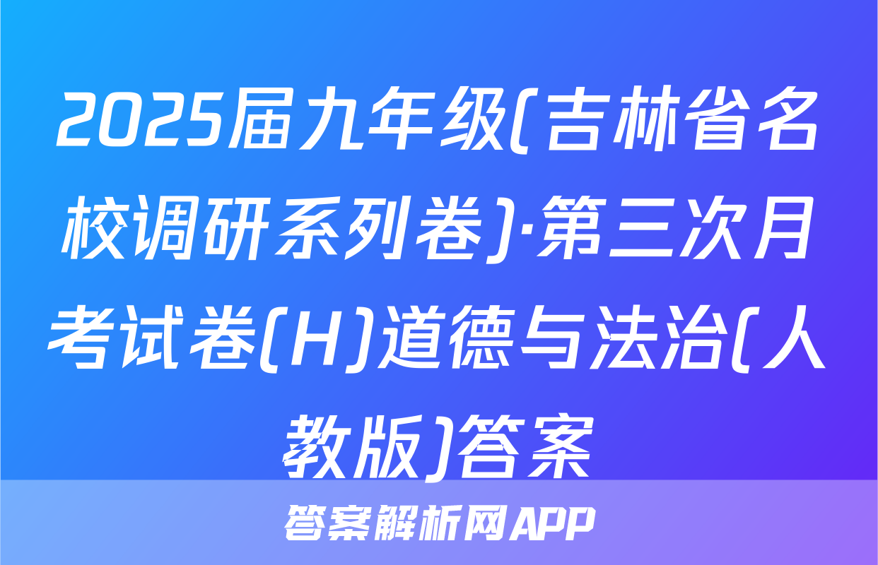 2025届九年级(吉林省名校调研系列卷)·第三次月考试卷(H)道德与法治(人教版)答案