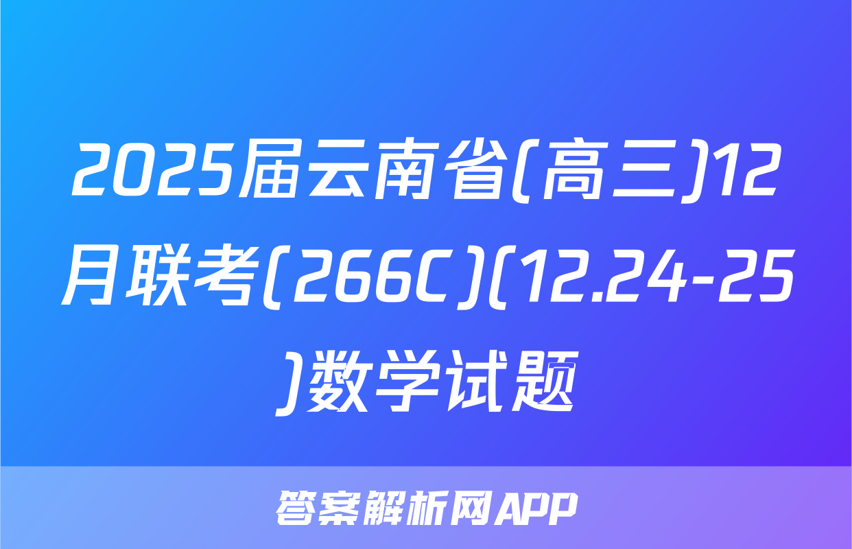 2025届云南省(高三)12月联考(266C)(12.24-25)数学试题