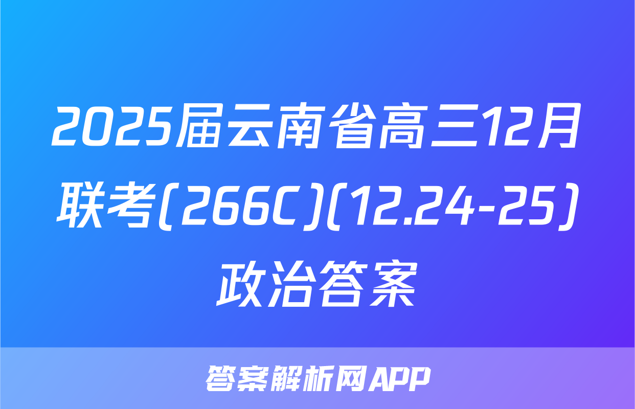 2025届云南省高三12月联考(266C)(12.24-25)政治答案