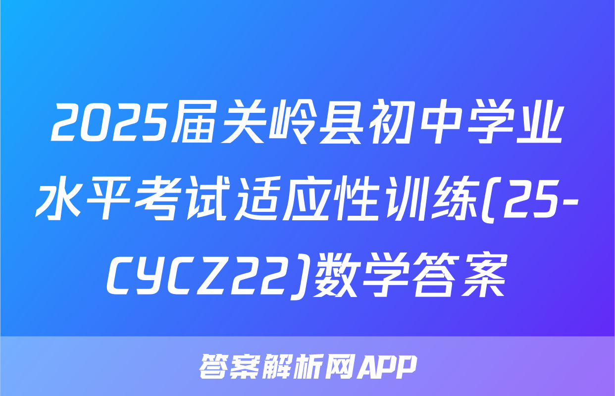 2025届关岭县初中学业水平考试适应性训练(25-CYCZ22)数学答案