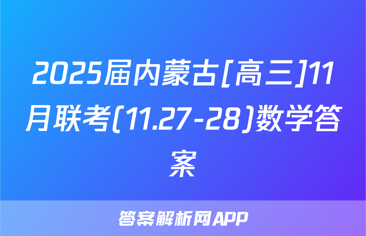 2025届内蒙古[高三]11月联考(11.27-28)数学答案