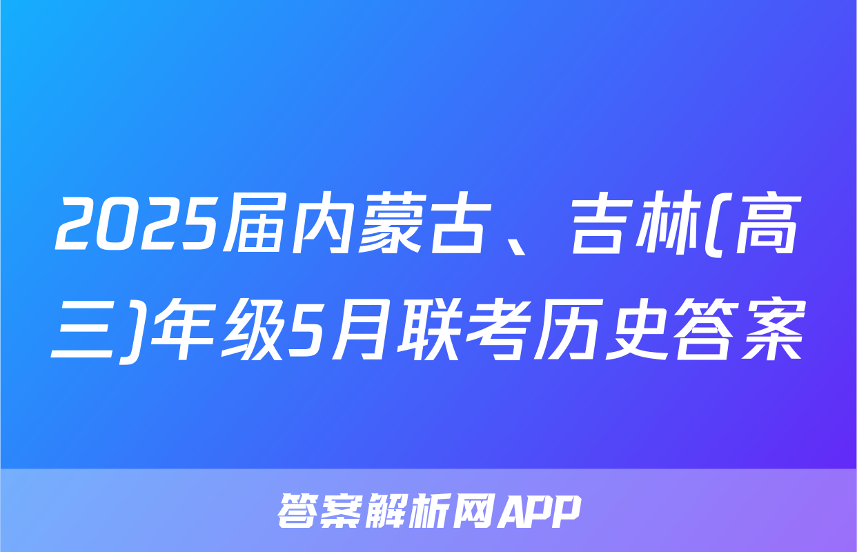 2025届内蒙古、吉林(高三)年级5月联考历史答案