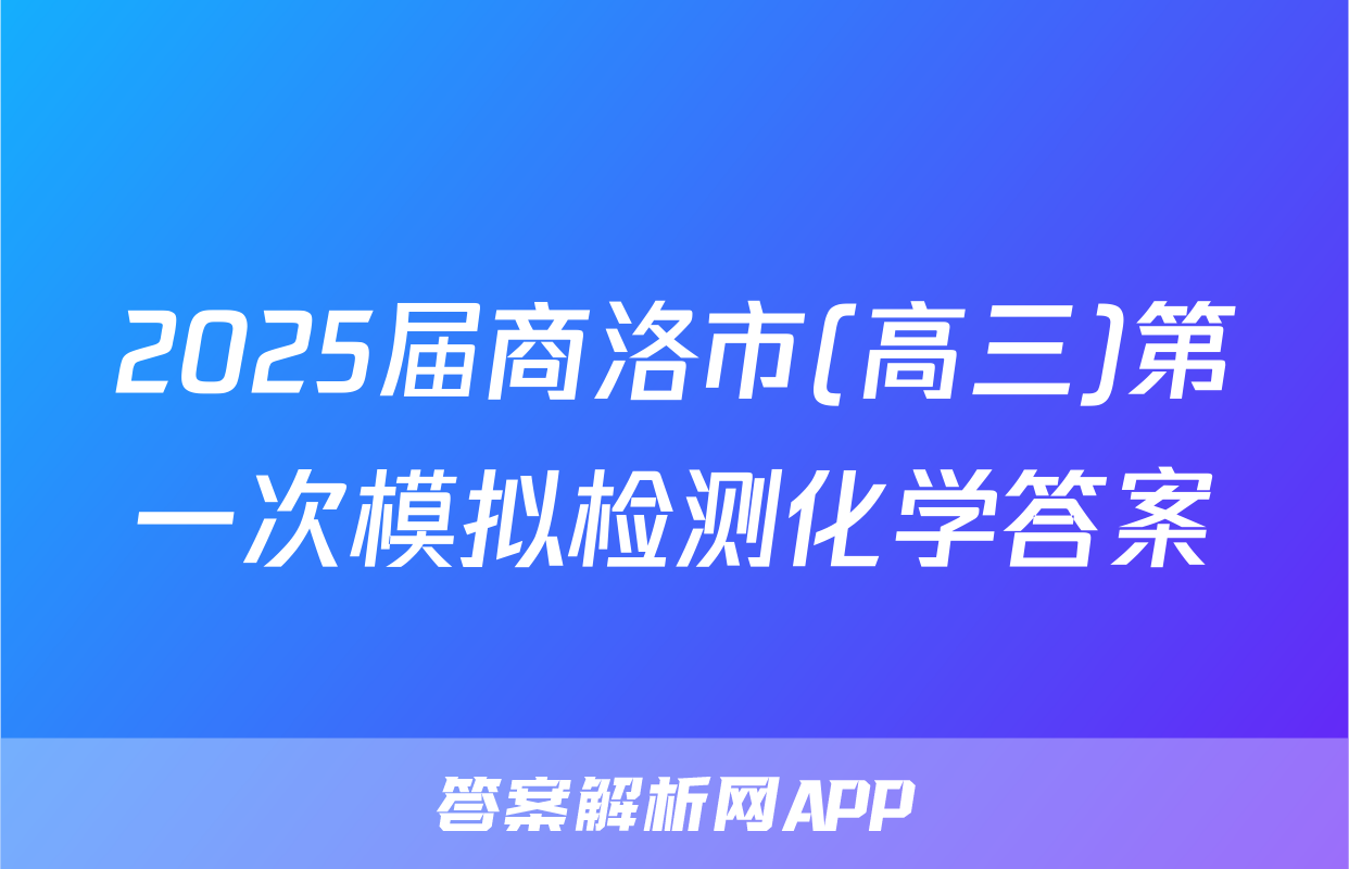 2025届商洛市(高三)第一次模拟检测化学答案