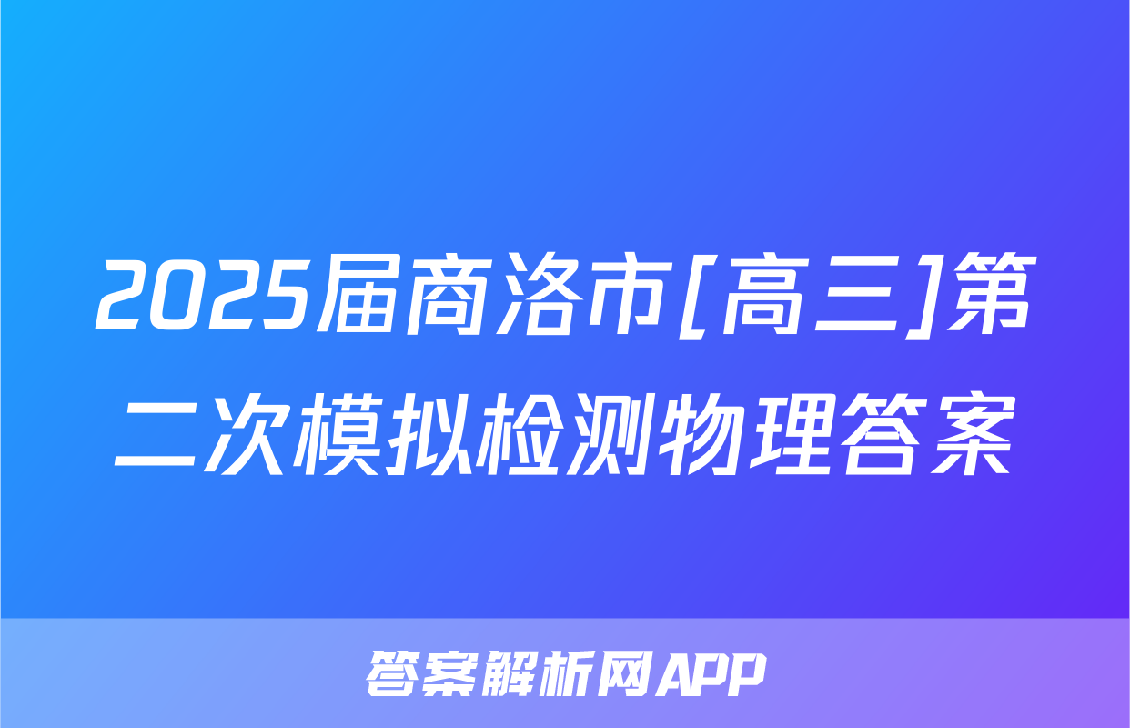 2025届商洛市[高三]第二次模拟检测物理答案