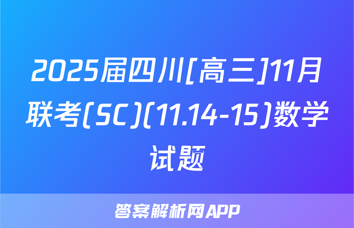 2025届四川[高三]11月联考(SC)(11.14-15)数学试题