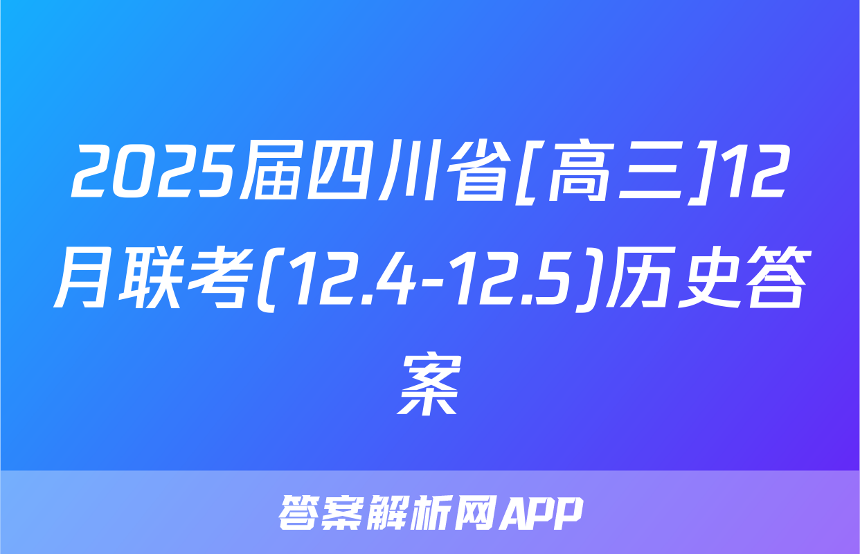 2025届四川省[高三]12月联考(12.4-12.5)历史答案