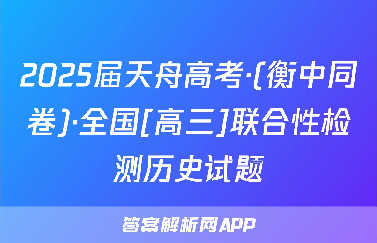 2025届天舟高考·(衡中同卷)·全国[高三]联合性检测历史试题