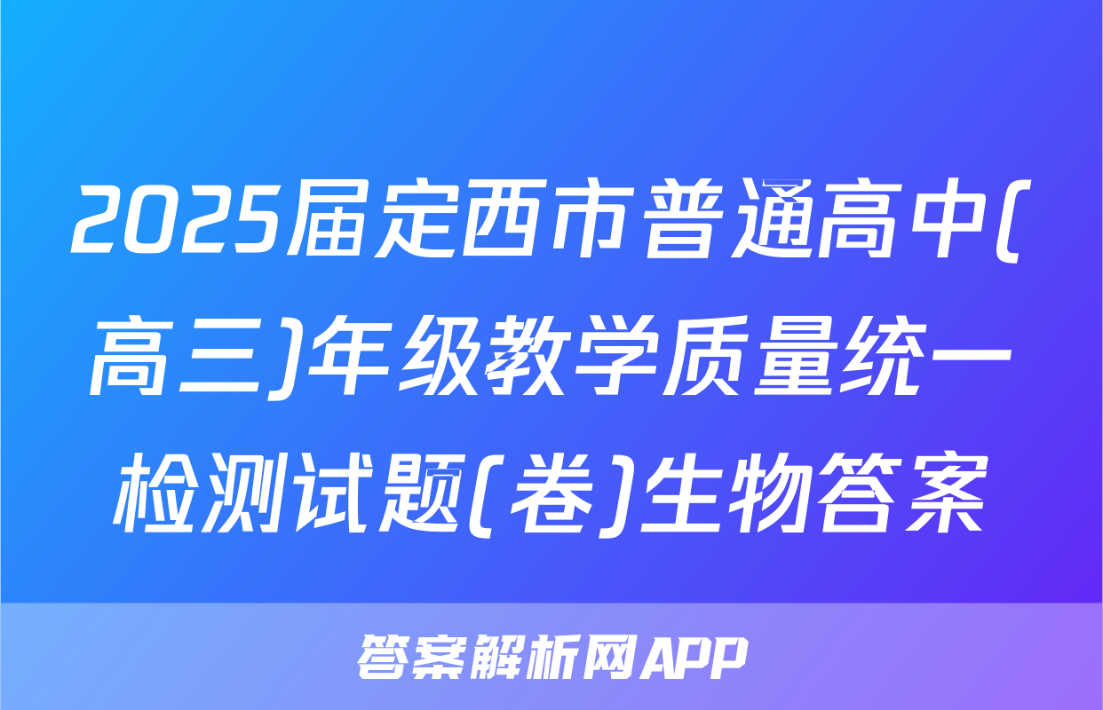 2025届定西市普通高中(高三)年级教学质量统一检测试题(卷)生物答案