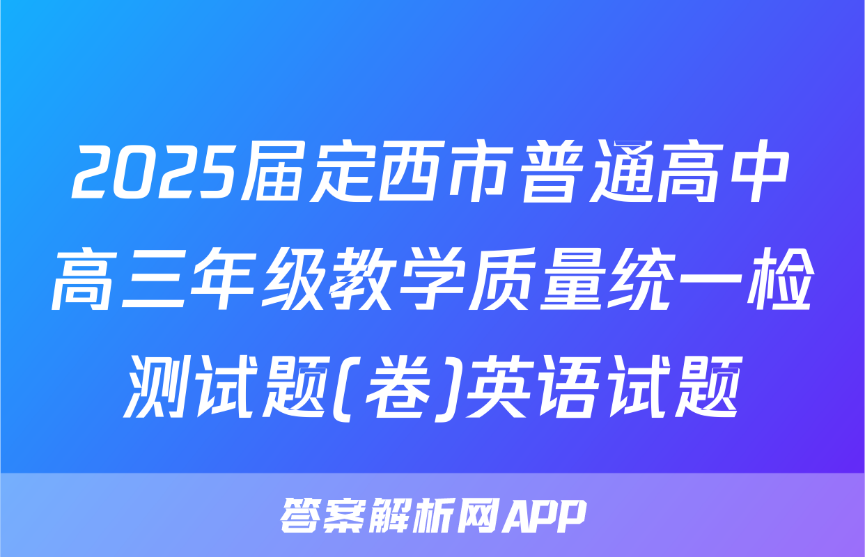 2025届定西市普通高中高三年级教学质量统一检测试题(卷)英语试题