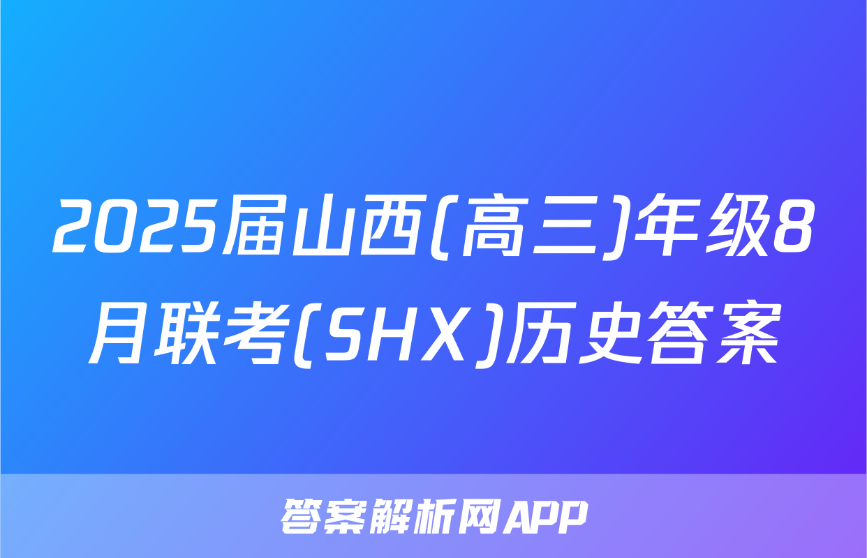 2025届山西(高三)年级8月联考(SHX)历史答案
