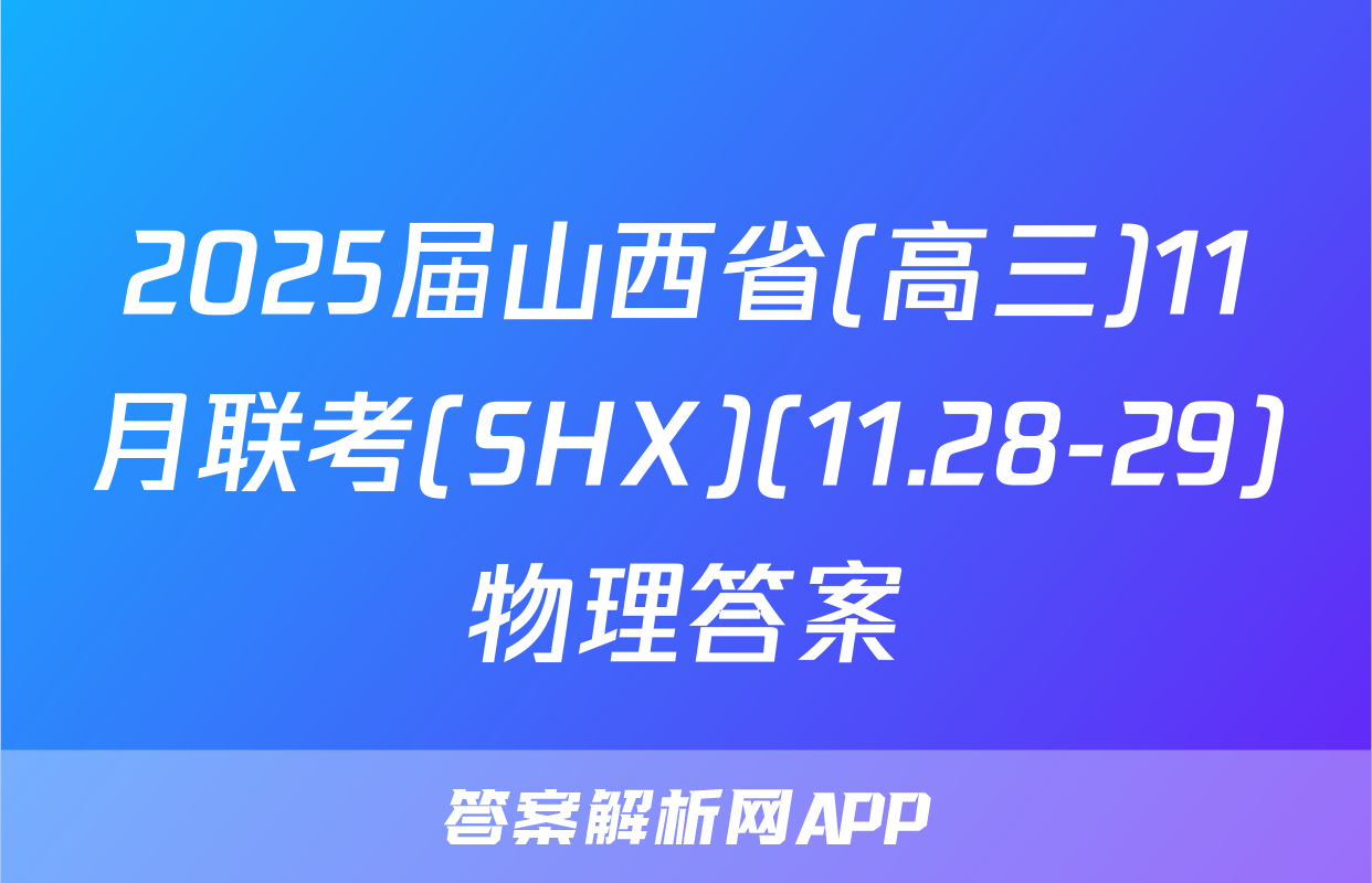 2025届山西省(高三)11月联考(SHX)(11.28-29)物理答案