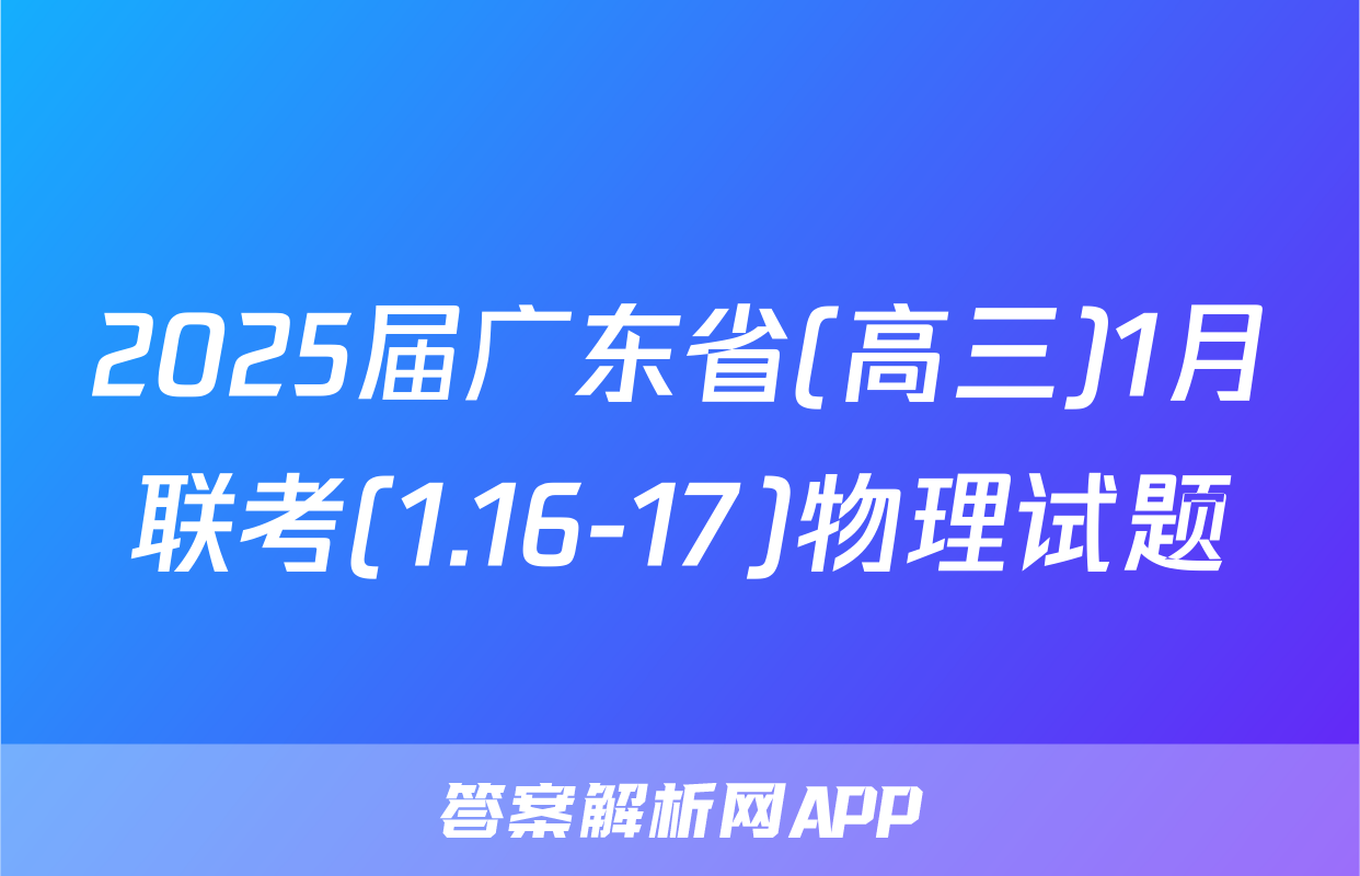 2025届广东省(高三)1月联考(1.16-17)物理试题