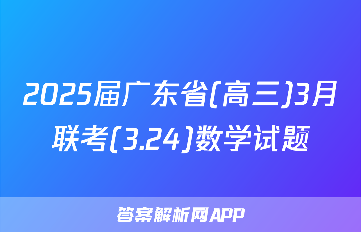 2025届广东省(高三)3月联考(3.24)数学试题