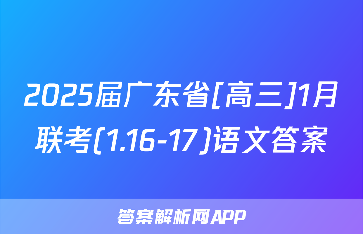 2025届广东省[高三]1月联考(1.16-17)语文答案