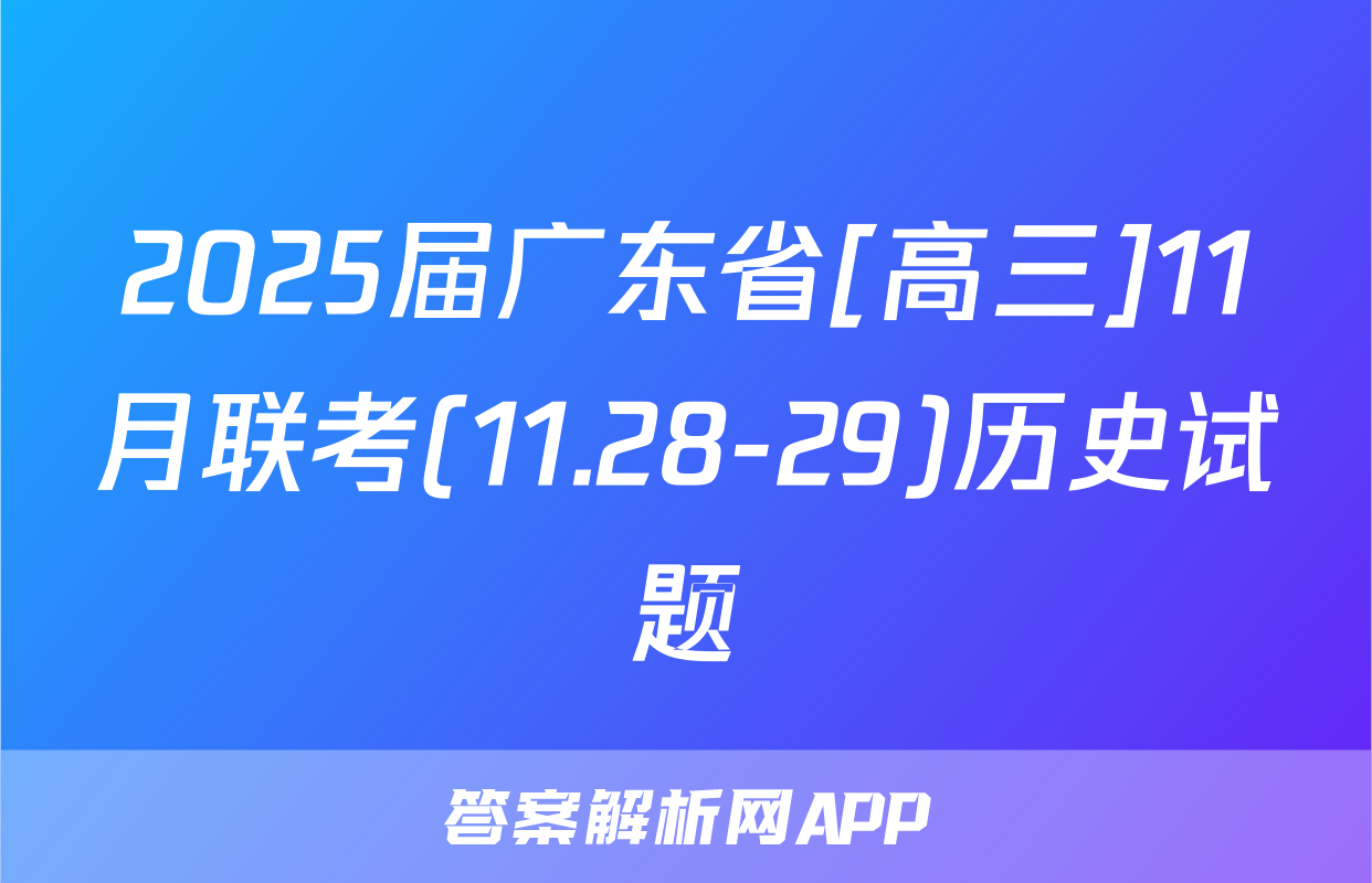 2025届广东省[高三]11月联考(11.28-29)历史试题