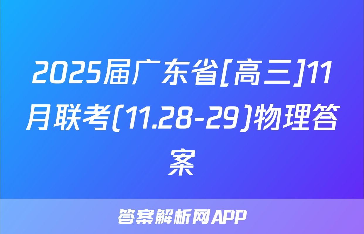 2025届广东省[高三]11月联考(11.28-29)物理答案
