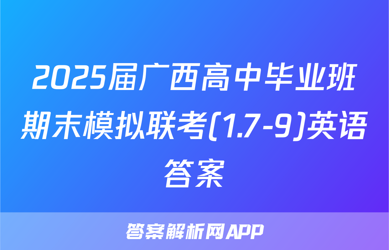 2025届广西高中毕业班期末模拟联考(1.7-9)英语答案