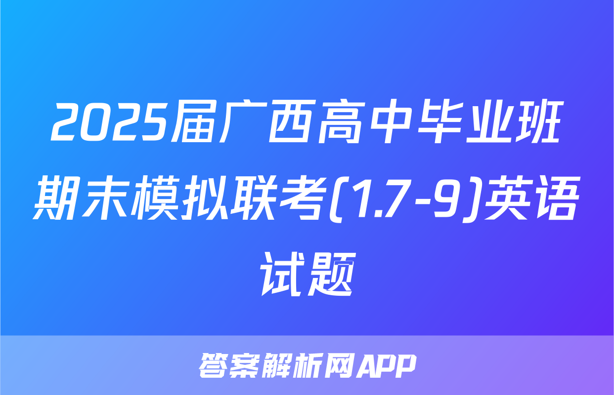 2025届广西高中毕业班期末模拟联考(1.7-9)英语试题