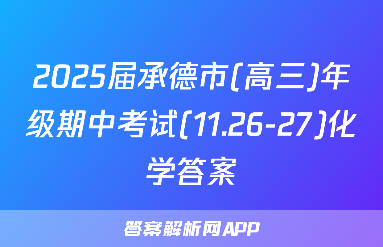 2025届承德市(高三)年级期中考试(11.26-27)化学答案