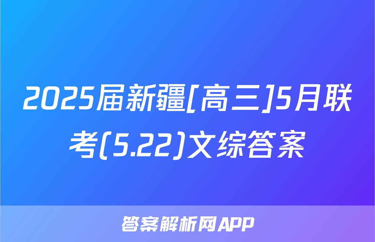 2025届新疆[高三]5月联考(5.22)文综答案