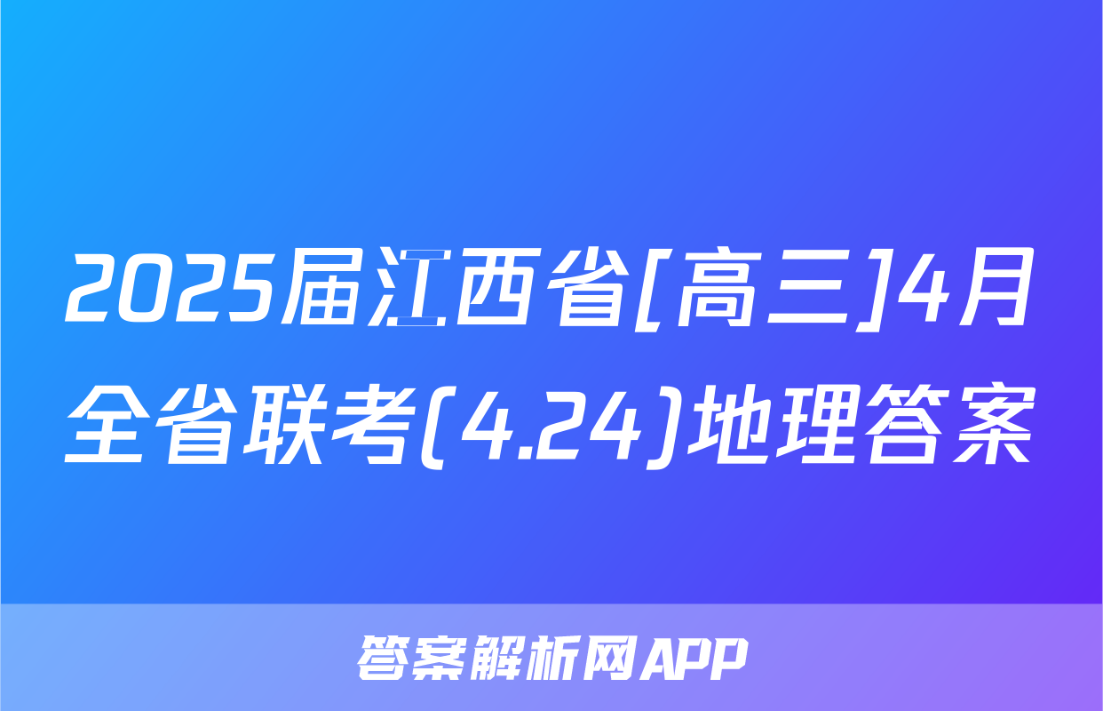 2025届江西省[高三]4月全省联考(4.24)地理答案