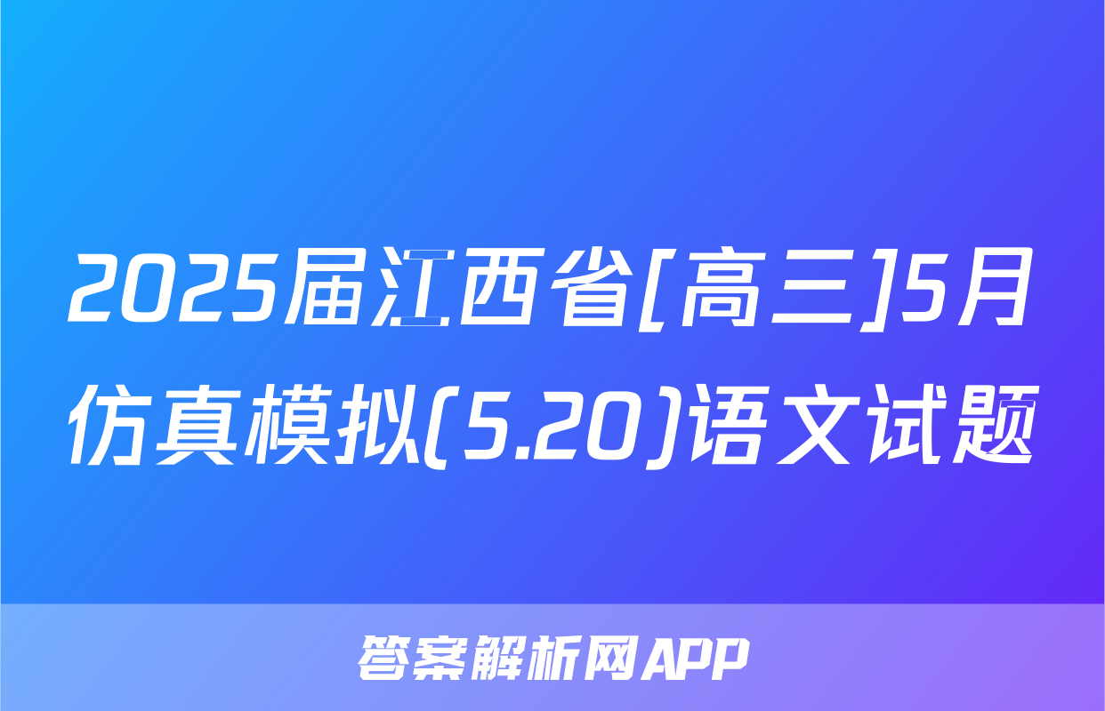2025届江西省[高三]5月仿真模拟(5.20)语文试题