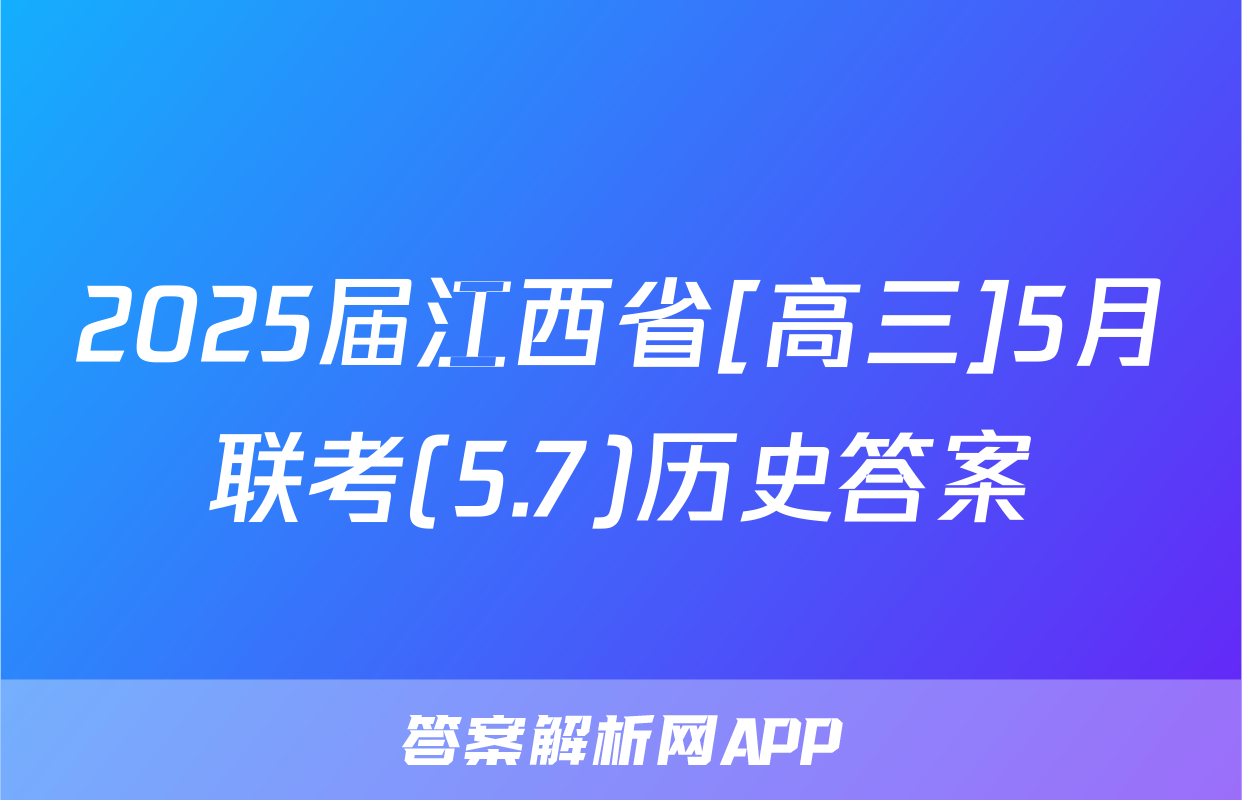 2025届江西省[高三]5月联考(5.7)历史答案