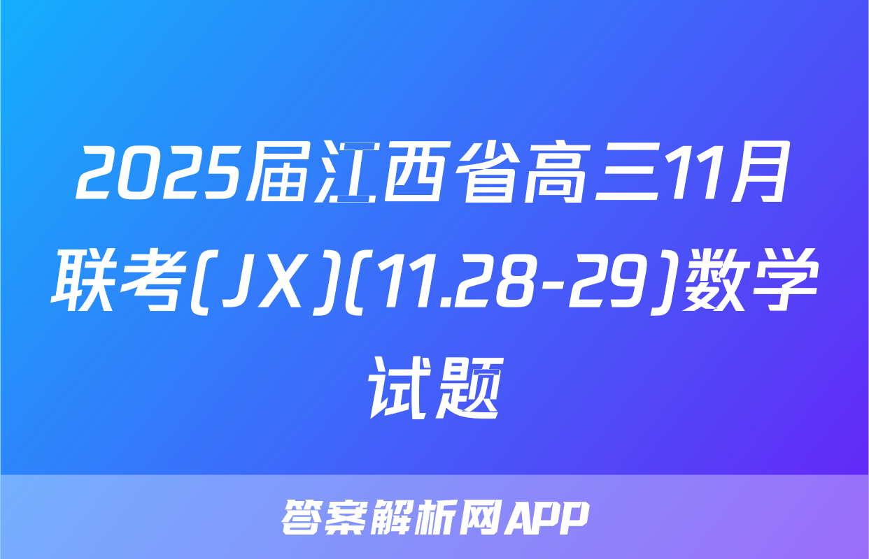 2025届江西省高三11月联考(JX)(11.28-29)数学试题