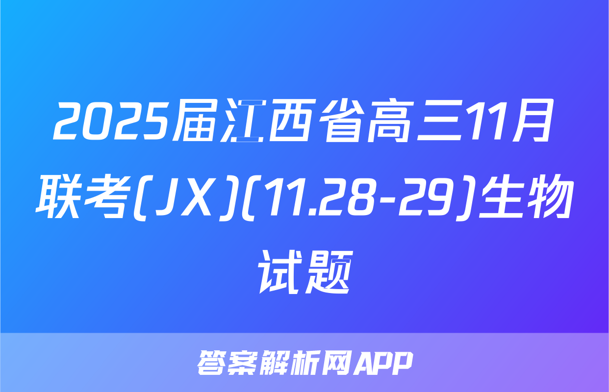 2025届江西省高三11月联考(JX)(11.28-29)生物试题