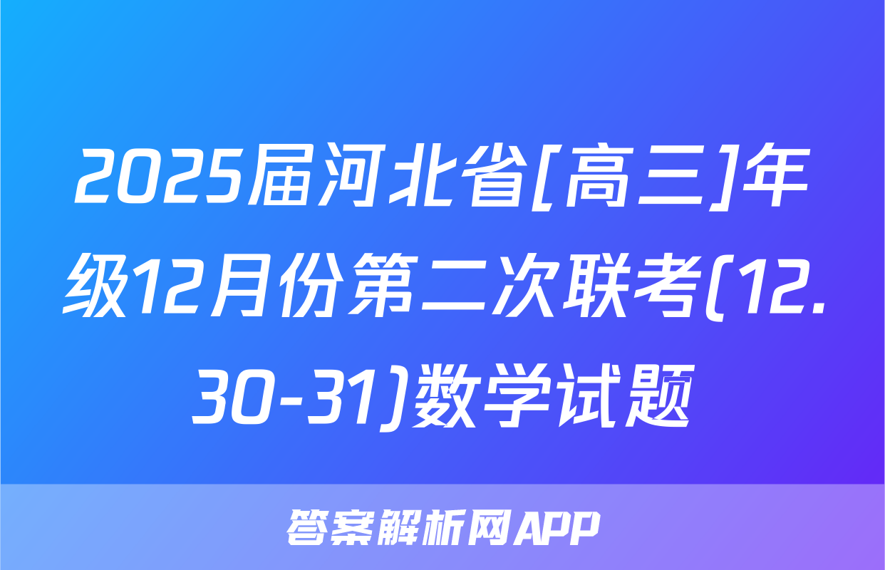 2025届河北省[高三]年级12月份第二次联考(12.30-31)数学试题
